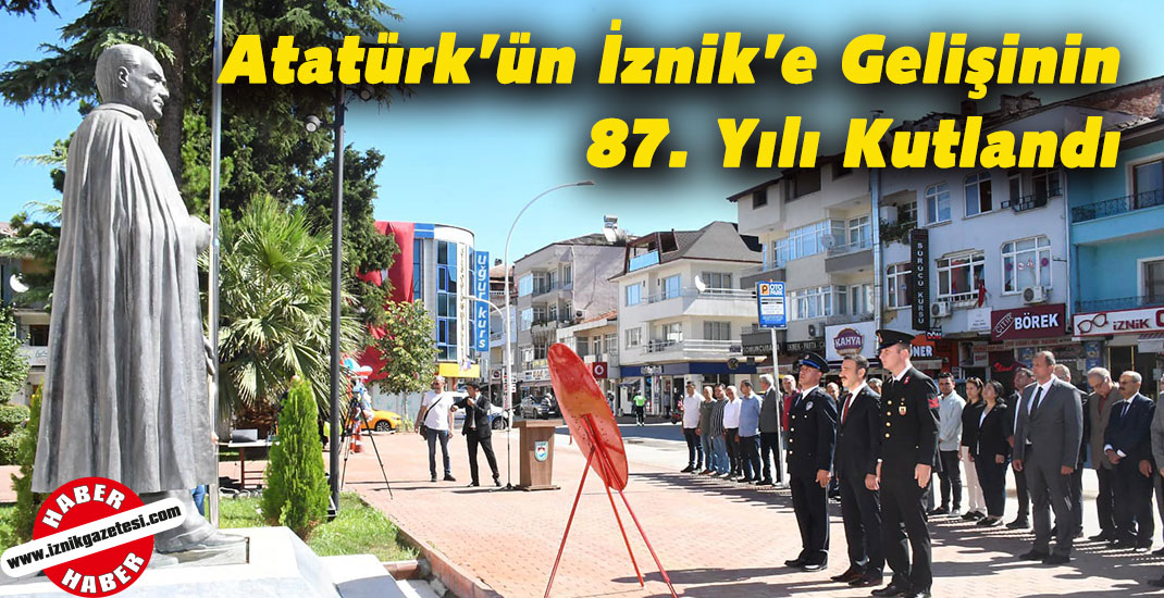 Atatürk’ün İznik’e Gelişinin 87. Yılı Kutlandı