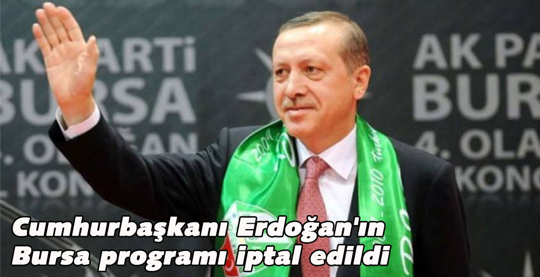 Cumhurbaşkanı Erdoğan’ın Bursa programı iptal edildi